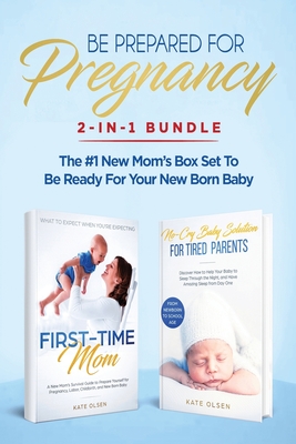 Be Prepared for Pregnancy: 2-in-1 Bundle: First-Time Mom: What to Expect When You're Expecting + No-Cry Baby Sleep Solution - The #1 New Mom's Bo - Olsen Kate
