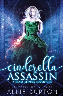 Cinderella Assassin: A Glass Slipper Adventure Book 1 - Allie Burton