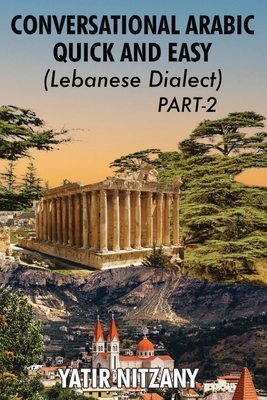 Conversational Arabic Quick and Easy - Lebanese Dialect - PART 2: Lebanese Dialect - PART 2 - Yatir Nitzany