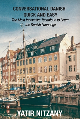 Conversational Danish Quick and Easy: The Most Innovative Technique to Learn the Danish Language - Yatir Nitzany