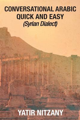 Conversational Arabic Quick and Easy: Syrian Dialect - Yatir Nitzany