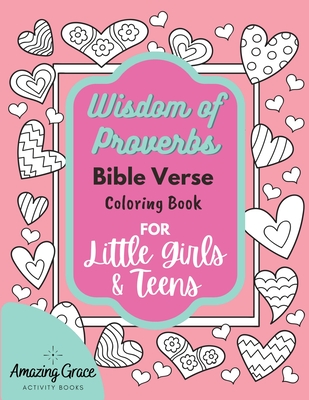 Wisdom of Proverbs Bible Verse Coloring Book for Little Girls & Teens: 40 Unique Coloring Pages & Scriptures with Spiritual Lessons Kids Should Know f - Amazing Grace Activity Books