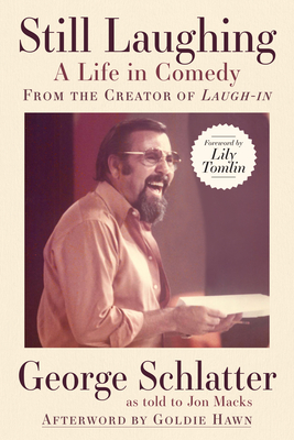 Still Laughing: A Life in Comedy (from the Creator of Laugh-In) - George Schlatter