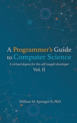 A Programmer's Guide to Computer Science Vol. 2 - William M. Springer