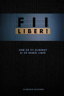 FII LIBER! (Romanian edition) - Vladimir Savchuk