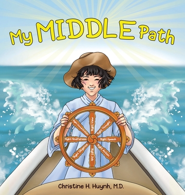 My Middle Path: The Noble Eightfold Path Teaches Kids To Think, Speak, And Act Skillfully - A Guide For Children To Practice in Buddhi - Christine H. Huynh
