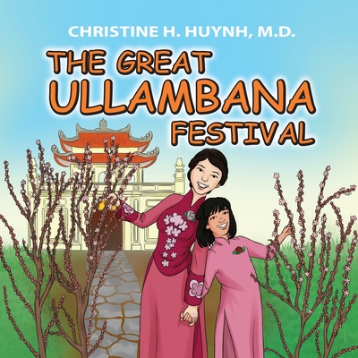 The Great Ullambana Festival: A Children's Book On Love For Our Parents, Gratitude, And Making Offerings - Kids Learn Through The Story of Moggallan - Christine H. Huynh