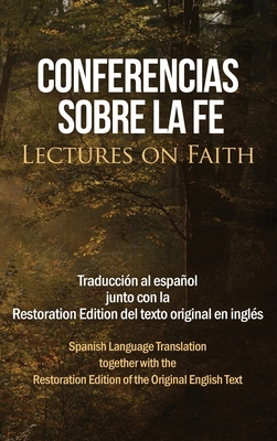 Conferencias sobre la fe (Lectures on Faith): Traducción al español junto con la Restoration Edition del texto original en inglés - Restoration Scriptures Foundation