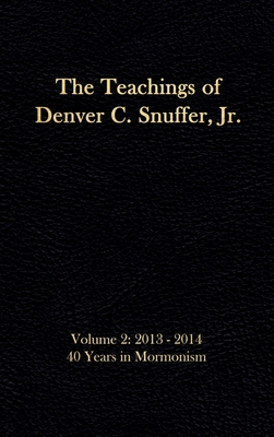 The Teachings of Denver C. Snuffer, Jr. Volume 2: 40 Years in Mormonism 2013-2014: Reader's Edition Hardback, 6 x 9 in. - Denver C. Snuffer