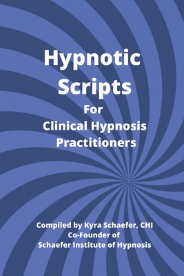 Hypnotic Scripts for Clinical Hypnosis Practitioners - Kyra Schaefer
