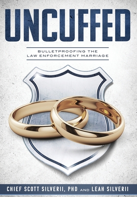 Uncuffed: Bulletproofing the Law Enforcement Marriage - Scott Silverii