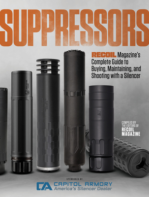 Suppressors: Recoil Magazine's Complete Guide to Buying, Maintaining, and Shooting with a Silencer - Editors Of Recoil Magazine