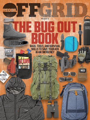 The Bug Out Book: Bags, Tools, and Survival Skills to Save Your Ass in an Emergency - Offgrid Editors