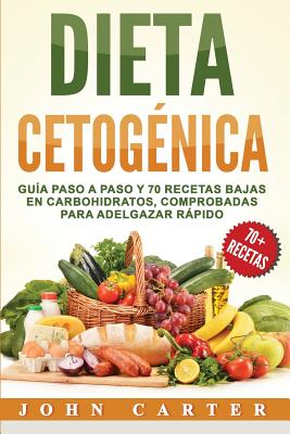 Dieta Cetogénica: Guía Paso a Paso y 70 Recetas Bajas en Carbohidratos, Comprobadas para Adelgazar Rápido (Libro en Español/Ketogenic Di - John Carter