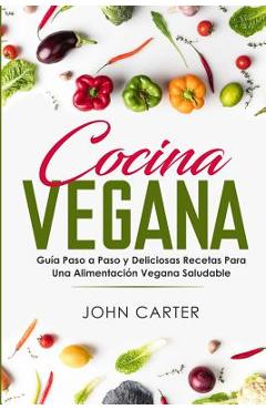 Poza produsului Cocina Vegana: Guía Paso a Paso y Deliciosas Recetas Para Una Alimentación Vegana Saludable (Vegan Cooking Spanish Version) - John Carter