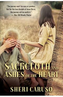 Sackcloth and Ashes of the Heart - Sheri Caruso