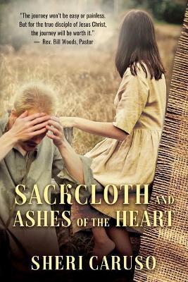 Sackcloth and Ashes of the Heart - Sheri Caruso