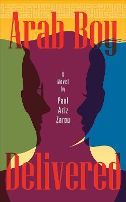 Arab Boy Delivered: A Palestinian-American Comes of Age - Paul Aziz Zarou