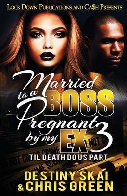 Married to a Boss, Pregnant by my Ex 3: Til Death Do Us Part - Destiny Skai