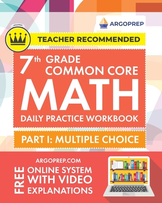 7th Grade Common Core Math: Daily Practice Workbook - Part I: Multiple Choice 1000+ Practice Questions and Video Explanations Argo Brothers (Commo - Argoprep