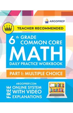 6th Grade Common Core Math: Daily Practice Workbook - Part I: Multiple Choice 1000+ Practice Questions and Video Explanations Argo Brothers (Commo - Argoprep