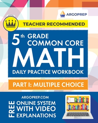 5th Grade Common Core Math: Daily Practice Workbook - Part I: Multiple Choice 1000+ Practice Questions and Video Explanations Argo Brothers (Commo - Argoprep