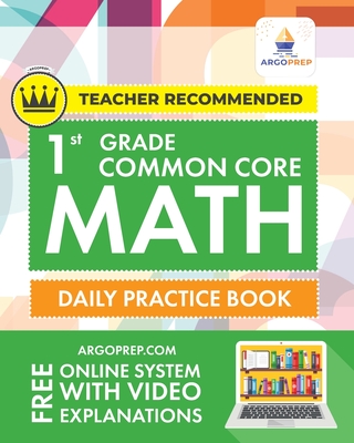 1st Grade Common Core Math: Daily Practice Workbook 1000+ Practice Questions and Video Explanations Argo Brothers - Argoprep