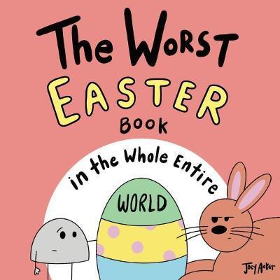 The Worst Easter Book in the Whole Entire World - Joey Acker