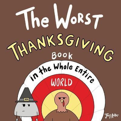 The Worst Thanksgiving Book in the Whole Entire World - Joey Acker