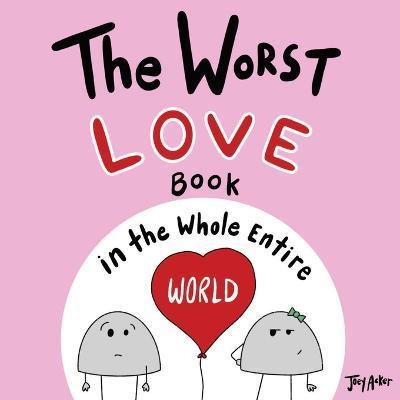 The Worst Love Book in the Whole Entire World - Joey Acker