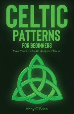 Celtic Patterns for Beginners: Make Your First Celtic Design in 7 Steps - Abby O'shea