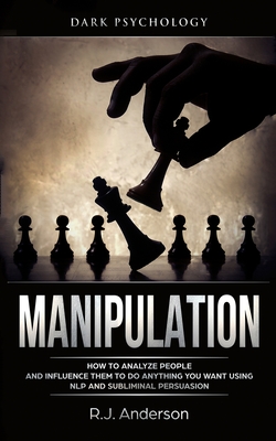 Manipulation: Dark Psychology - How to Analyze People and Influence Them to Do Anything You Want Using NLP and Subliminal Persuasion - R. J. Anderson