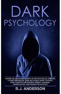 Dark Psychology: Master the Advanced Secrets of Psychological Warfare, Covert Persuasion, Dark NLP, Stealth Mind Control, Dark Cognitiv - R. J. Anderson
