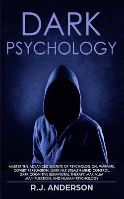 Dark Psychology: Master the Advanced Secrets of Psychological Warfare, Covert Persuasion, Dark NLP, Stealth Mind Control, Dark Cognitiv - R. J. Anderson