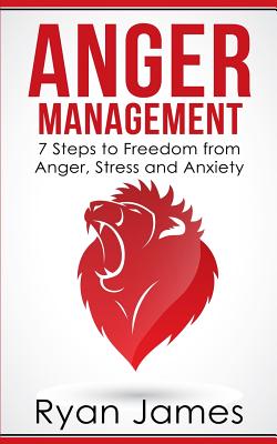 Anger Management: 7 Steps to Freedom from Anger, Stress and Anxiety (Anger Management Series Book 1) - Ryan James