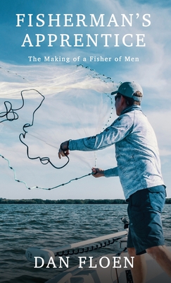 Fisherman's Apprentice: The Making of a Fisher of Men - Dan Floen