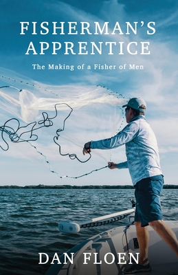 Fisherman's Apprentice: The Making of a Fisher of Men - Dan Floen