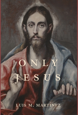 Only Jesus - Luis M. Martínez