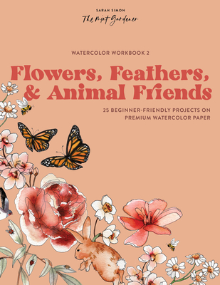 Watercolor Workbook: Flowers, Feathers, and Animal Friends: 25 Beginner-Friendly Projects on Premium Watercolor Paper - Sarah Simon