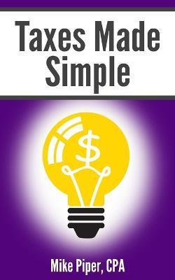 Taxes Made Simple: Income Taxes Explained in 100 Pages or Less - Mike Piper