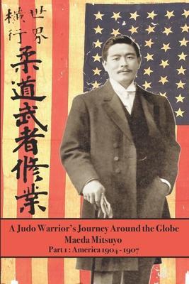 A Judo Warrior's Journey Around the Globe: America 1904 1907 - Eric Shahan
