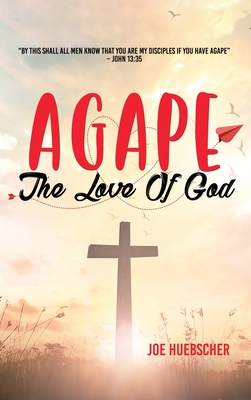 Agape: The Love of God - Joe Huebscher
