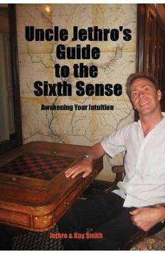 Poza produsului Uncle Jethro's Guide to the Sixth Sense: Awakening Your Intuition - Jethro Smith