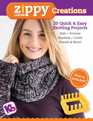 Zippy Loom Creations: 20 Quick & Easy Knitting Projects - Kb Looms