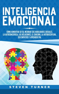 Inteligencia Emocional: Cómo aumentar su EQ, mejorar sus habilidades sociales, la autoconciencia, las relaciones, el carisma, la autodisciplin - Steven Turner