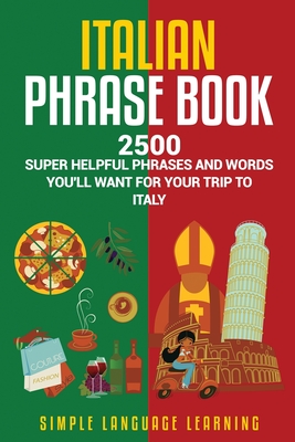 Italian Phrase Book: 2500 Super Helpful Phrases and Words You'll Want for Your Trip to Italy - Simple Language Learning