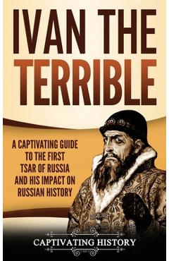 Poza produsului Ivan the Terrible: A Captivating Guide to the First Tsar of Russia and His Impact on Russian History - History Captivating