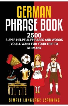 Poza produsului German Phrasebook: 2500 Super Helpful Phrases and Words You'll Want for Your Trip to Germany - Simple Language Learning