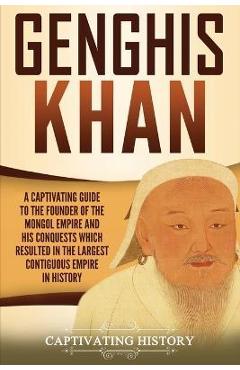 Poza produsului Genghis Khan: A Captivating Guide to the Founder of the Mongol Empire and His Conquests Which Resulted in the Largest Contiguous Emp - Captivating History