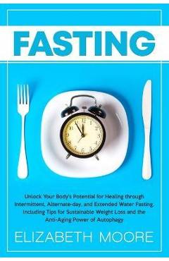 Coperta cărții 'Fasting: Unlock Your Body's Potential for Healing through Intermittent, Alternate-day, and Extended Water Fasting,'
